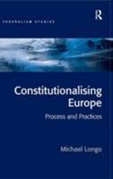 Constitutionalising Europe: Processes and Practices (Federalism Studies) 075464698X Book Cover