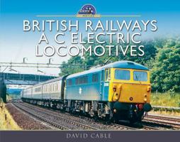 British Railways A C Electric Locomotives: A Pictorial Guide 1473896371 Book Cover