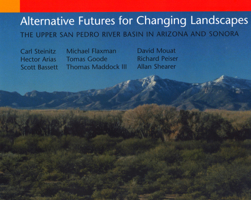 Alternative Futures for Changing Landscapes: The Upper San Pedro River Basin in Arizona and Sonora 1559632224 Book Cover