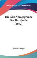 Die Alte Aprachgrenze Der Harzlande (1892) 116830945X Book Cover