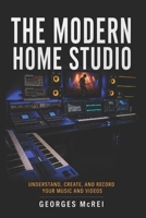 The Modern Home Studio: Understand, Create, and Record Your Music and Videos (Music Collection) B0H72C972L Book Cover