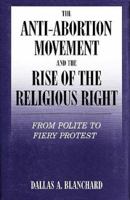 The Anti-Abortion Movement and the Rise of the Religious Right: From Polite to Fiery Protest (Social Movements Past and Present) 080573872X Book Cover