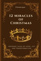 12 Miracles of Christmas: Inspiring Tales of Hope, Joy, and Transformation B0CNZQXLVF Book Cover