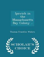 Ipswich in the Massachusetts Bay Colony .. 1015446477 Book Cover