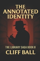 The Annotated Identity: Case Notes from the Everyday Library (The Library Saga: A Satirical, Genre-Bending Saga of Books That Fight Back) B0GB9DPJTF Book Cover