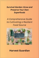 Survival Garden: A Comprehensive Guide to Cultivating a Resilient Food Source 1806352354 Book Cover