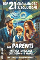 Top 21 Challenges & Solutions for Parents to Early School Age Children (6-9 Years): The Conscious Parents Series B0DVVCQM7C Book Cover