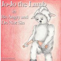 Jo-Jo the Lamb : Be Angry and Do Not Sin 1947693050 Book Cover