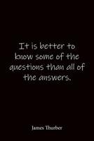 It is better to know some of the questions than all of the answers. James Thurber: Quote Notebook - Lined Notebook -Lined Journal - Blank Notebook 1082417998 Book Cover