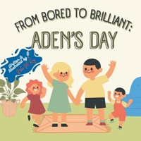 children’s storybook - Bored to Brilliant: Aden’s Day - A Fun Picture Book About Family, Creativity, and Turning Boredom Into Storytime Magic: ... book, rainy day book about making stories B0F74K46CP Book Cover
