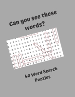 Can you see these words? 40 Word Search Puzzles: Word Search Puzzles for everyone, good fun for the whole family 1676621156 Book Cover