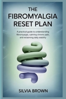 The Fibromyalgia Reset Plan: A Practical Guide to Understanding Fibromyalgia, Calming Chronic Pain, and Reclaiming Daily Stability (Health Reset Series) B0GN5PZDCM Book Cover