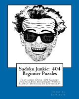 Sudoku Junkie: 404 Beginner Puzzles: Featuring Over 400 Sudoku Puzzles for Beginners Which Slowly Increase in Difficulty 1456389386 Book Cover