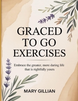 Graced To Go Exercises: Embrace the greater, more daring life that is rightfully yours. B0FNQ5YMG9 Book Cover