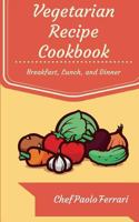 Vegetarian Recipe Cookbook: The Ultimate Day to Day Recipe Book: Vegetarian Breakfast, Lunch, and Dinner Recipes 1519711980 Book Cover