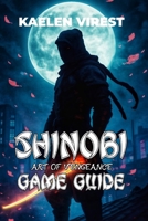 SHINOBI ART OF VENGEANCE GAME GUIDE: Master Combat, Unlock Hidden Secrets, Solve Technical Issues, and Conquer the Game with Tips and Strategies ... Games: The Ultimate Strategy Guide Series) B0FP1Y4D36 Book Cover