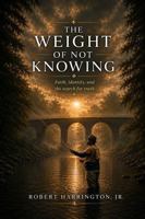 The Weight of Not Knowing: Faith, Identity, and the Search for Truth B0HFZ9CXFC Book Cover