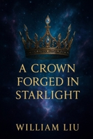A Crown Forged in Starlight B0FJ726YX5 Book Cover
