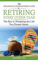 The Millennial's Unconventional Guide to Retiring Every Other Year: The Key to Designing the Life You Dream About 1544109881 Book Cover