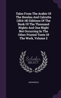 Tales From The Arabic: Of The Breslau And Calcutta (1814-18) Editions Of The Book Of The Thousand Nights And One Night Not Occuring In The Other ... Done Into English By John Payne; Volume 1 1248933400 Book Cover