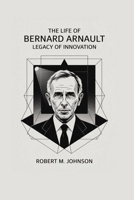 THE LIFE OF BERNARD ARNAULT: Legacy of Innovation B0F9WRR2H6 Book Cover