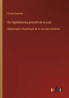 De l'epithélioma primitif de la rate: Hypertrophie idiopathique de la rate sans leucémie (French Edition) 3385063450 Book Cover