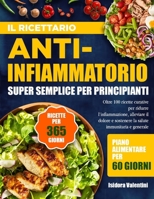 Il Ricettario Anti-Infiammatorio Super Semplice Per Principianti: Oltre 100 ricette curative per ridurre l'infiammazione, alleviare il dolore e sosten B0FG1TDKK1 Book Cover