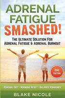 Adrenal Fatigue: Adrenal Fatigue Smashed! the Ultimate Solution For: Adrenal Fatigue & Adrenal Burnout. Adrenal Diet - Hormone Reset - Balance Hormones 1517788110 Book Cover