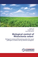 Biological control of Rhizoctonia solani: Biological control of Rhizoctonia solani the causal pathogen of alfalfa root by different bioagents 6203580481 Book Cover