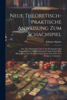 Neue Theoretisch-praktische Anweisung Zum Schachspiel: Das Neue Kriegsspiel, Das Uralte Königsspiel, Das Pythagoräische Oder Arithmetische ... Vier Personen, Volume 2... (German Edition) 1022641409 Book Cover