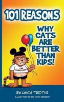 101 Reasons Cats Are Better Than Kids 1628380985 Book Cover