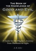 The Book of the Knowledge of Good and Evil: A guide for the Pilgrim's Journey from Darkness to Light 1490533699 Book Cover