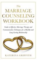The Marriage Counseling Workbook: Guide to Effective Marriage Therapy and Communication Techniques for a Healthy and Long- Lasting Relationship 1801113637 Book Cover