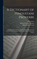 A Dictionary of Hindustani Proverbs: Including Many Marwari, Panjabi, Maggah, Bhojpuri and Tirhuti Proverbs, Sayings, Emblems, Aphorisms, Maxims and Similes 1015781640 Book Cover