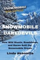 Snowmobile Daredevils: How Wild Stunts, Races, and Roadshows Sold the Snowmobile Dream (Snowmobile Quick Histories) 1996874012 Book Cover
