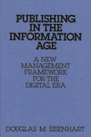 Publishing in the Information Age: A New Management Framework for the Digital Era 0275956962 Book Cover