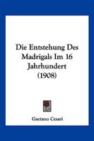 Die Entstehung Des Madrigals Im 16 Jahrhundert (1908) 1161084347 Book Cover