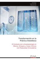 Transformación en la Práctica Anestésica: El Contexto de la Anestesiología en México: Ensayos y Casos Clínicos con Propuestas Innovadoras (Spanish Edition) 9999325084 Book Cover