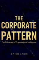 The Corporate Pattern: The Philosophy of Organizational Intelligence B0GJFTXZSB Book Cover