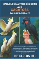 MANUEL DE MAÎTRISE DES SOINS AUX CACATOÈS POUR LES OISEAUX: Informations complètes sur la nutrition, le comportement, le toilettage et la santé par un ... les débutants comme pour les professionnels B0FW5M2H28 Book Cover