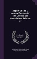 Report of the ... Annual Session of the Georgia Bar Association, Volume 27 1347098984 Book Cover