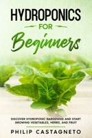 Hydroponics for Beginners: Discover Hydroponic Gardening and Start Growing Vegetables, Herbs, and Fruit B086G11XKT Book Cover