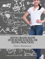 Sixth Grade Math (For Home School or Extra Practice) 1494215217 Book Cover