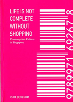 Life Is Not Complete Without Shopping: Consumption Culture In Singapore 9971692724 Book Cover