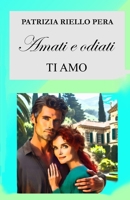 AMATI E ODIATI, TI AMO (Italian Edition) B0FDWTSWT7 Book Cover