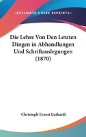 Die Lehre Von Den Letzten Dingen in Abhandlungen Und Schriftauslegungen (1870) 1166751392 Book Cover