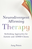 Neurodivergent Affirming Therapy: Rethinking Approaches for Autistic and ADHD Clients 1399830309 Book Cover