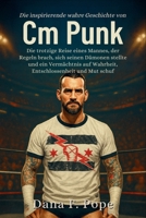 Die inspirierende wahre Geschichte von Cm Punk: Die trotzige Reise eines Mannes, der Regeln brach, sich seinen Dämonen stellte und ein Vermächtnis auf Wahrheit, Entschlossenheit und Mut schuf B0FZC2H7MH Book Cover