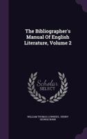 The Bibliographer's Manual Of English Literature, Volume 2 1276381263 Book Cover