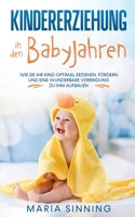 Kindererziehung in den Babyjahren: Wie Sie Ihr Kind optimal erziehen, f?rdern und eine wunderbare Verbindung zu ihm aufbauen 3751950613 Book Cover